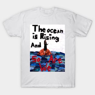 The Ocean is Rising, and So Are We T-Shirt